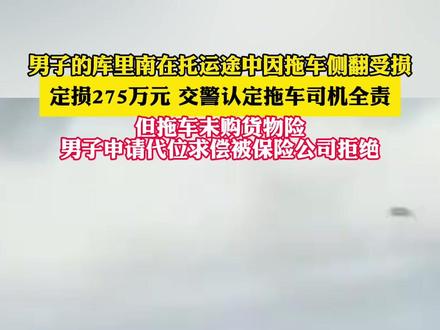 男子的库里南在托运途中因拖车侧翻受损,定损275万元。交警认定拖车司机全责,但拖车未购货物险。男子申请代位求偿被保险公司拒绝。