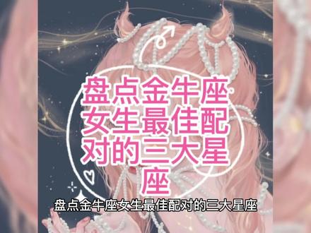 盘点金牛座女生最佳配对的三大星座 #金牛座女孩 #金牛女 #星座配对