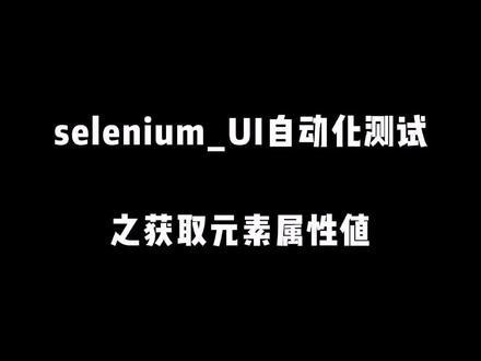 #selenium selenium_UI自动化测试之获取元素属性值#软件测试工程师 #自动化测试