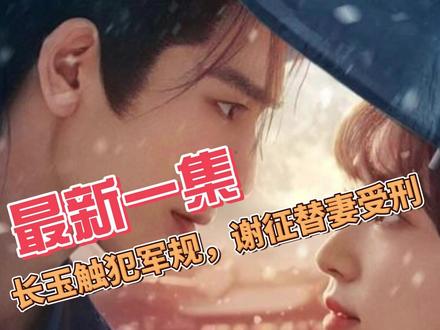 逐玉最新一集 长玉触犯军规,谢征替妻受刑#张凌赫 #逐玉 #田曦薇 #樊长玉 #逐玉