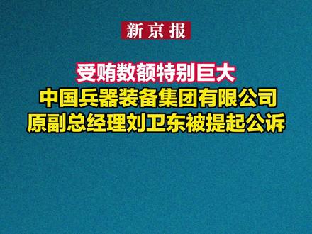 受贿数额特别巨大 中国兵器装备集团有限公司原副总经理刘卫东被提起公诉