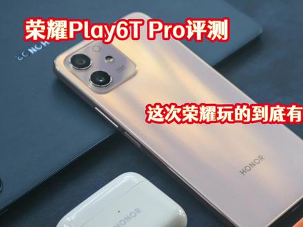荣耀Play6T Pro评测:1399元起售,荣耀这次到底玩得有多大 #荣耀 #手机 #荣耀play6t