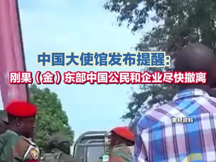 中国大使馆发布提醒:刚果(金)东部中国公民和企业尽快撤离