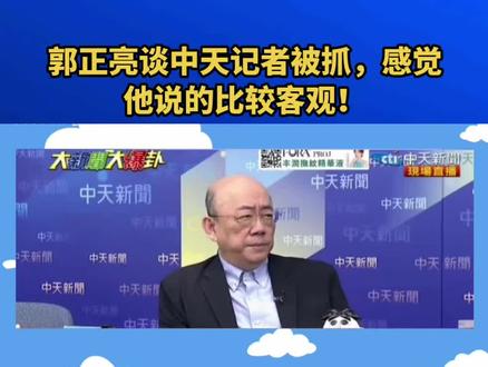 郭正亮谈中天记者被抓,感觉他说的比较客观!