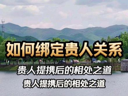 如果有贵人提携了你,如何绑定关系
#人际交往智慧 #创作者中心 #创作灵感 #贵人相助 #人情世故