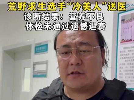 突发!七星山荒野求生热门选手“冷美人”送医 诊断结果:营养不良 体检未通过遗憾退赛