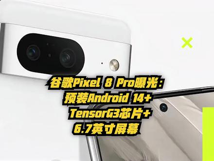 谷歌Pixel 8 Pro曝光:预装Android 14+TensorG3芯片+6.7英寸屏幕