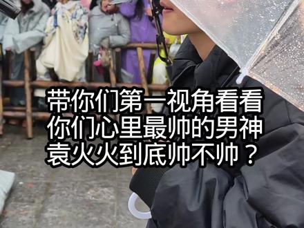 带你们第一视角看看你们心里最帅的男神袁火火,到底帅不帅?#近距离看明星 #拍摄现场直击 #演出现场拍摄 #那些年那些人