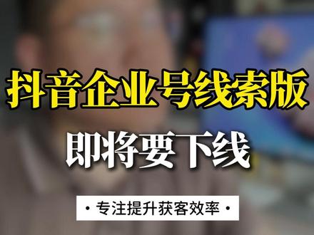抖音企业号线索版即将下线! #抖音下线 #企业号升级 #蓝V认证 #线索功能 #运营提醒 #新客来了