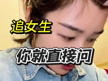 追女生最快的方法 你就直接问#追女生 #聊天小技巧 #情人节 #撩妹#马小蒙🌸