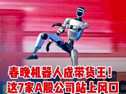 春晚机器人成“带货王”!这7家A股公司站上风口。 #春晚机器人 #股市 #投资 #春节世界观察 #新年囤点专业货