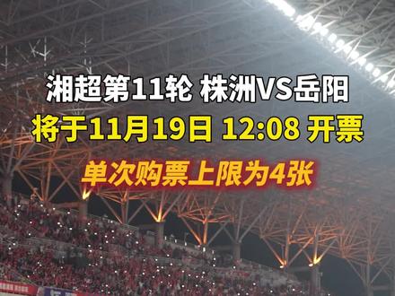 #湘超 第11轮 株洲VS岳阳,将于11月19日12:08开启售票!从本场比赛起,单次购票上限将从6张调整为4张!#湘超株洲队