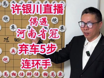 许银川直播时偶遇河南省冠 弃车5步连环手 精准得回失子! #许银川 #喜欢象棋关注我 #沸腾哥象棋 #象棋直播 #中华文化