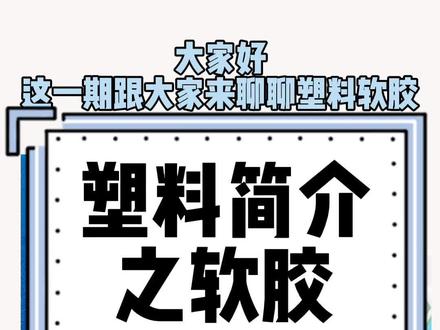 #呼叫塑料人 #塑料 #注塑 咱一起来好好聊聊塑料,这期先聊软胶🧐@DOU+小助手