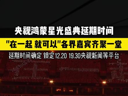 鸿蒙星光盛典延期时间确定!锁定12月20 19:30 出席嘉宾:撒贝宁、谢娜、黄晓明、王冰冰联袂主持,刘欢、黄渤、孙楠、梁咏琪、容祖儿、萧敬腾、谭维维、易烊千玺、时代少年团、单依纯、任嘉伦、吉克隽逸、姚安娜、李斯丹妮、孟佳、王霏霏、Grace Kinstler、回春丹、SHarK 米尔艾力、早安、郜一霏、深圳歌剧舞剧院舞剧《咏春》选段等,则以“追光人”的身份一同唱响“我们”。#鸿蒙星光盛典 #央视新闻 #华为 #问界 #尊界S800
