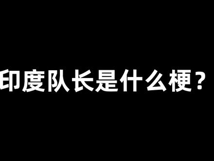 印度队长是什么梗? #梗 #断网补全计划 #住校生补梗