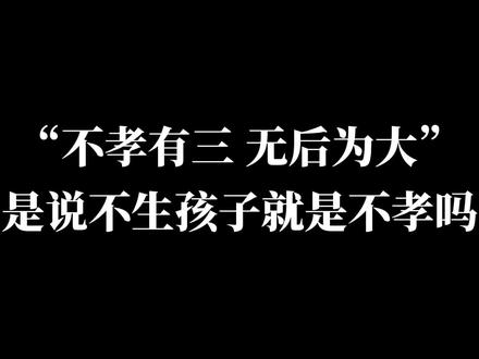 “不孝有三,无后为大”是说不生孩子就是不孝吗? 其实并不是的。#传统文化 #典籍里的中国 #孟子