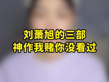 #刘萧旭 三部神作,你指定没看过#短剧推荐 #热门短剧