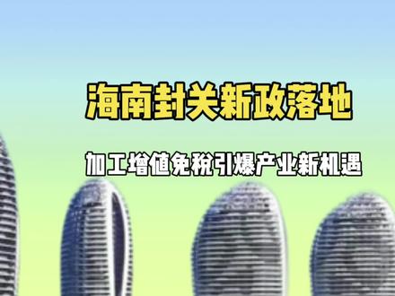 海南封关新政落地!加工增值免税引爆产业新机遇
