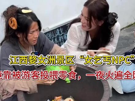 江西婺女洲景区“女乞丐NPC”竟靠被游客投喂零食,一夜火遍全