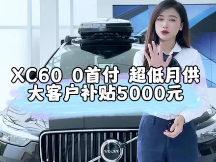 XC60 0首付 超低月供 大客户补贴5000元#美轮沃尔沃肇庆一店#购车补贴 #沃尔沃汽车#订金膨胀