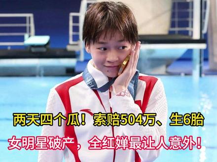 两天四个瓜!索赔504万、生6胎、女明星破产,全红婵最让人意