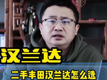 二手汉兰达怎么选,历代汉兰达车型资料及通病,二手汉兰达能不能买,怎么 选一个二手车!#二手车评估 #说车聊车 #带你懂车 #丰田汉兰达