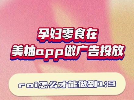 孕妇零食在美柚app做广告投放,roi怎么才能做到1:3 #电商类广告投放 #美柚广告投放 #信息流广告投放 #广告代运营 #食品广告