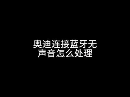 奥迪连接蓝牙后无声音怎么处理