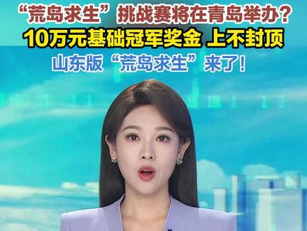 “荒岛求生”挑战赛将在青岛举办? 10万元基础冠军奖金 上不封顶 山东版“荒岛求生”来了!#荒岛求生 #青岛兔子岛 #青岛