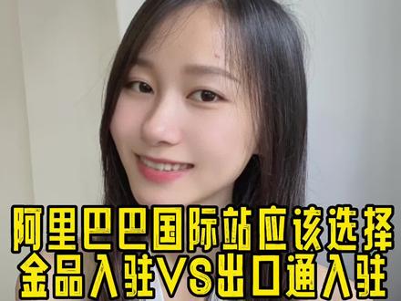 阿里巴巴国际站应该选择金品入驻还是出口通入驻呢?商家如何根据自己的情况选择?#阿里巴巴国际站#阿里国际站#跨境电商