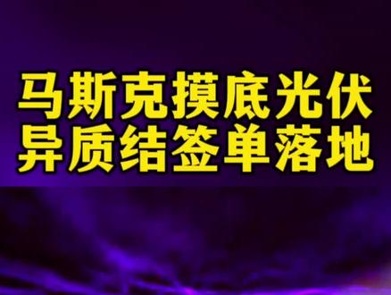 马斯克摸底光伏
异质结签单落地