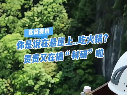 你是说在悬崖上,吃火锅?贵贵又在搞“科研”啦!#贵州商务 #食尚贵州爱上黔菜 #贵州悬崖酸汤火锅刺激美味全都要 #酷玩森林 #贵州美食