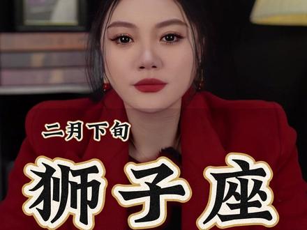 狮子座二月下旬(2.15~2.28)感情发展趋势 #狮子座 #星座 #火象星座 #提升运势