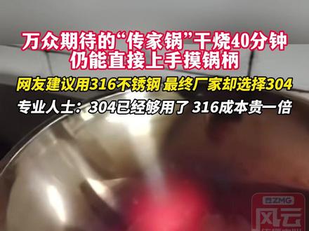 万众期待的“传家锅”干烧40分钟,仍能直接上手摸锅柄。网友建议用316不锈钢,最终厂家却选择304。专业人士:304已经够用了,316成本贵一倍#ZMG风云传播中心 (编辑:付逸凡)