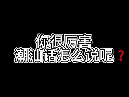 你很厉害,潮汕话话还有那个说法呢?来评论区找答案吧#令人迷惑的潮汕话