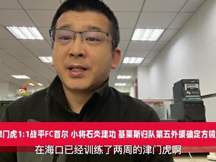 热身赛天津1:1战平FC首尔小将石炎建功 基莱斯归队第五外援 确定方镜淇去三镇#天津津门虎 #方镜淇 #石炎 #季胜攀 #吉列尔梅