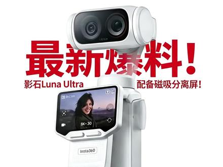 最新爆料!影石Luna Ultra 配备磁吸分离屏! #影石insta360 #lunaultra #大疆pocket4p #李现