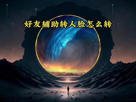 好友辅助转人脸怎么转 #好友辅助转人脸怎么转