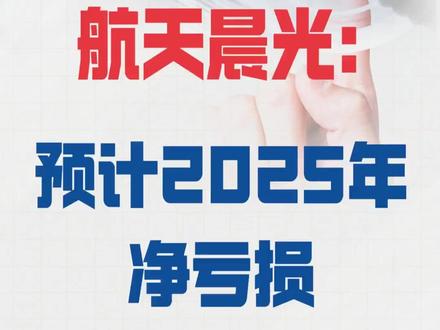 航天晨光:预计 2025年净亏损2.2亿元左右#航天晨光