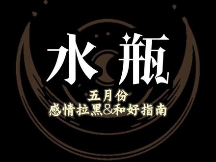水瓶座 五月份感情拉黑&和好指南