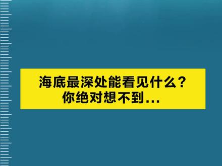 #世界海洋日 海底最深处能看见什么?你绝对想不到!#守护海洋 #海洋奇妙之旅