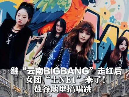 继“云南BIGBANG”走红后 女团“土NE1”来了!苞谷地里搞唱跳 团队回应:不超过10天便成团“出道”