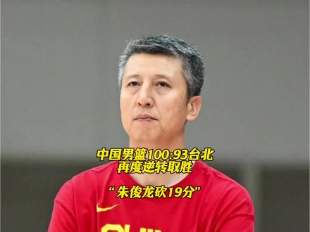 中国男篮以100:93逆转战胜台北,朱俊龙发挥最出色砍19分 #中国男篮vs台北男篮 #朱俊龙 #郭士强 #dou来为中国篮球加油