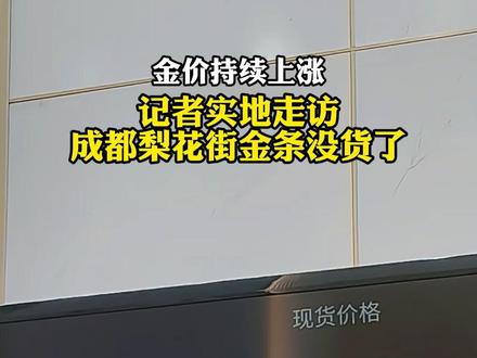 金价又涨了 1月27日,记者实地走访成都梨花街,“金条没货了”。#黄金#金价#成都梨花街#金价还会涨吗