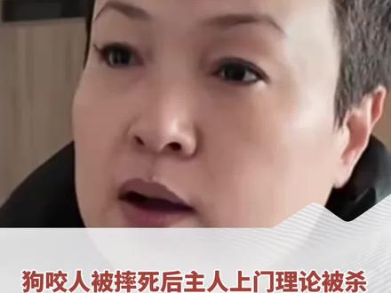 狗咬人被摔死后主人上门理论被杀,被告女儿:父亲是正当防卫,他们说我们没有狗值钱