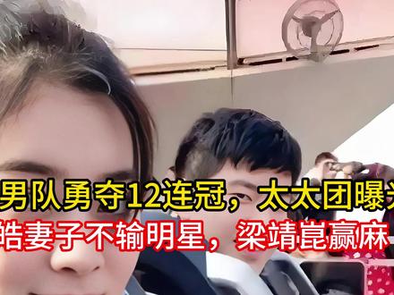 国乒男队勇夺12连冠,太太团曝光,王皓妻子不输明星,梁靖崑赢