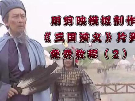 用剪映模拟制作电视剧《三国演义》片头视频效果,免费教程(2)