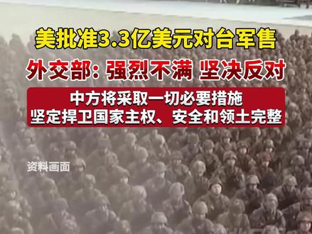 美批准3.3亿美元对台军售,外交部: 强烈不满,坚决反对,中方将采取一切必要措施,坚定捍卫国家主权、安全和领土完整。(剪辑:乐希)