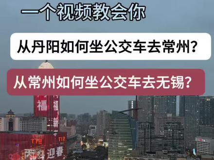 一条视频教会你怎么样从丹阳坐公交车去常州,怎么样从常州坐公交车去无锡。